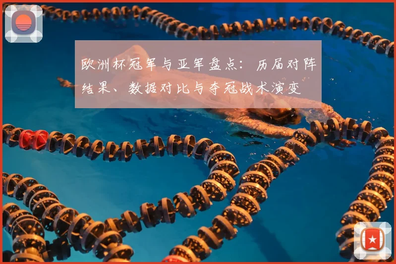 欧洲杯冠军与亚军盘点：历届对阵结果、数据对比与夺冠战术演变