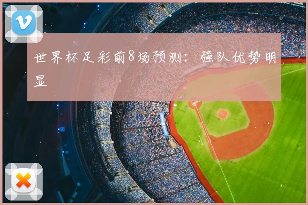 世界杯足彩前8场预测:强队优势明显